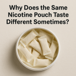Why Does the Same Nicotine Pouch Taste Different Sometimes?